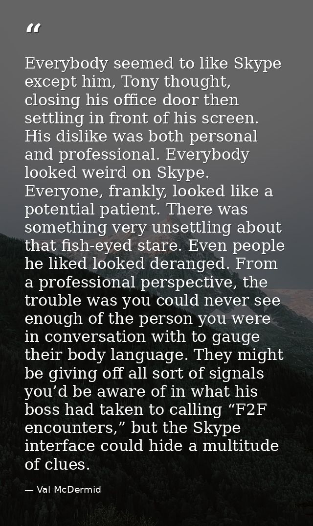 Everybody seemed to like Skype except him, Tony thought, closing his office door then settling in front of his screen. H — Val McDermid