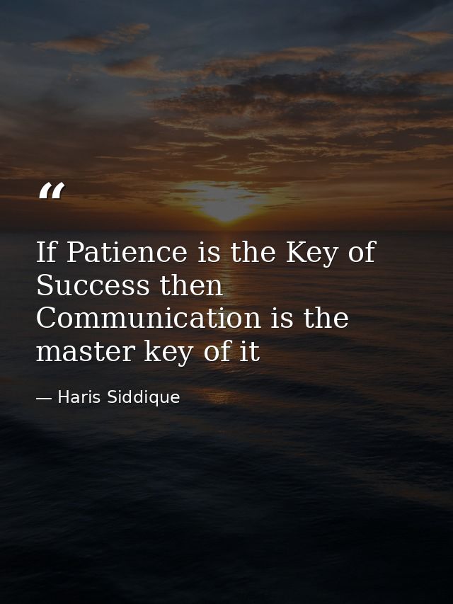 If Patience is the Key of Success then Communication is the master key of it — Haris Siddique