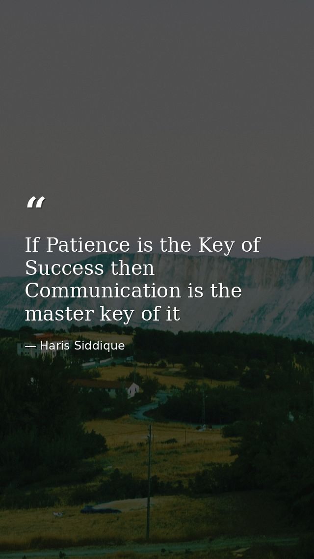 If Patience is the Key of Success then Communication is the master key of it — Haris Siddique