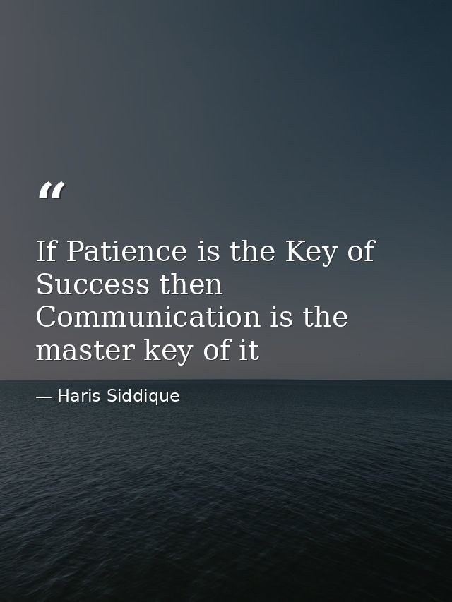 If Patience is the Key of Success then Communication is the master key of it — Haris Siddique