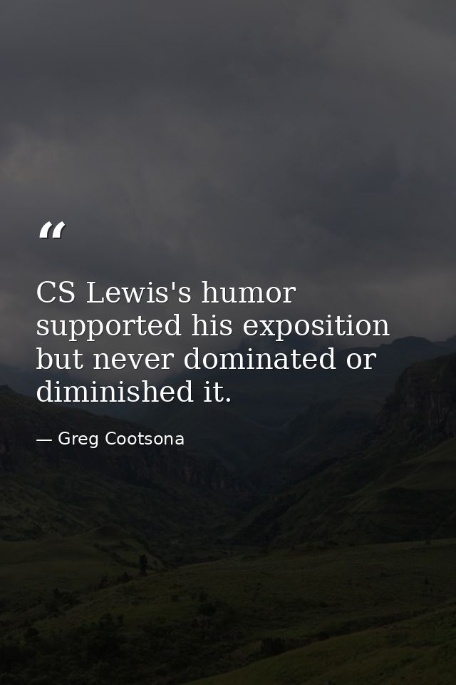 CS Lewis's humor supported his exposition but never dominated or diminished it. — Greg Cootsona