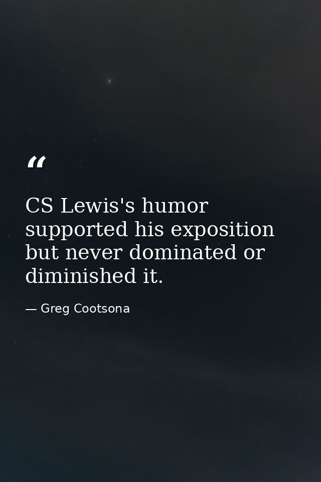 CS Lewis's humor supported his exposition but never dominated or diminished it. — Greg Cootsona