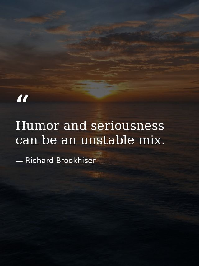 Humor and seriousness can be an unstable mix. — Richard Brookhiser
