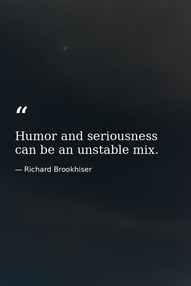 Humor and seriousness can be an unstable mix. — Richard Brookhiser