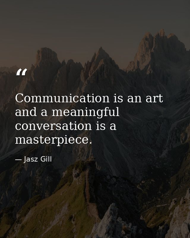 Communication is an art and a meaningful conversation is a masterpiece. — Jasz Gill