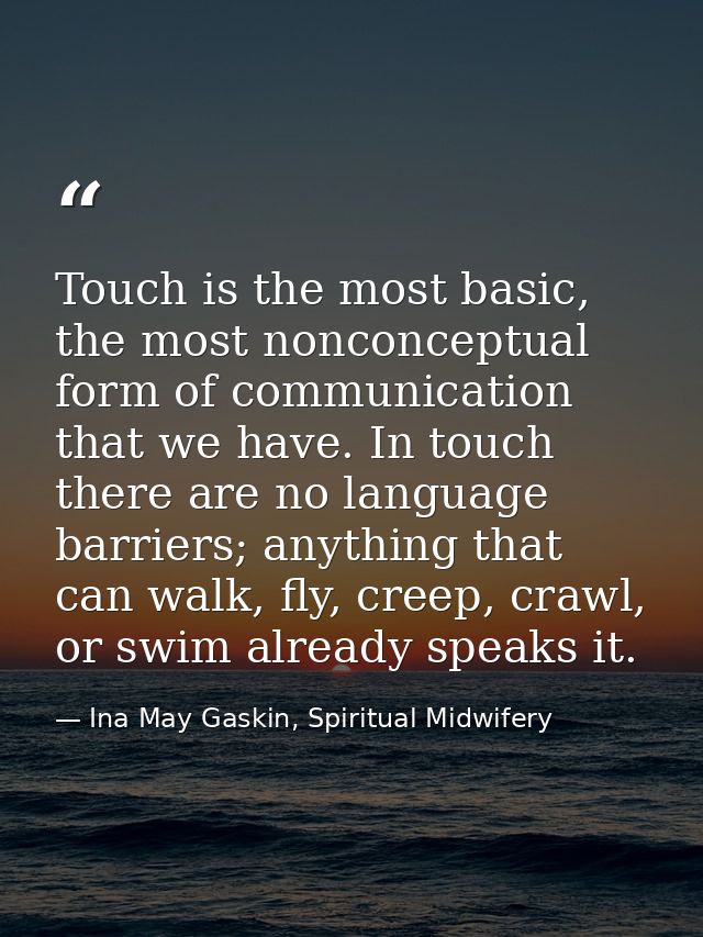 Touch is the most basic, the most nonconceptual form of communication that we have. In touch there are no language barri — Ina May Gaskin, Spiritual Midwifery