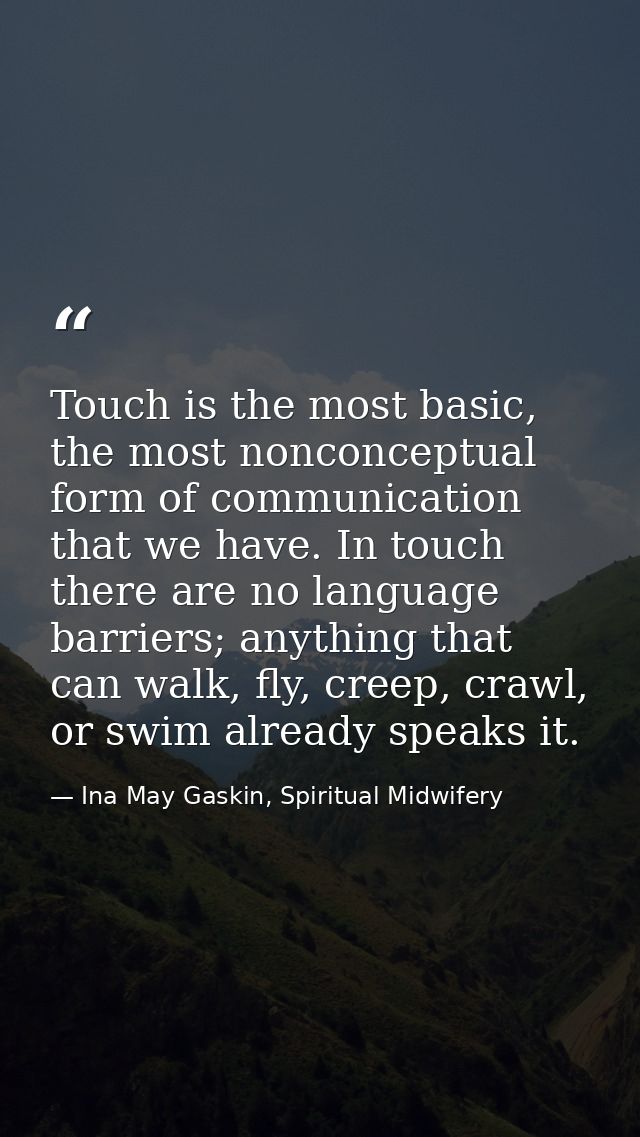 Touch is the most basic, the most nonconceptual form of communication that we have. In touch there are no language barri — Ina May Gaskin, Spiritual Midwifery