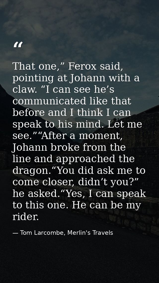 That one,” Ferox said, pointing at Johann with a claw. “I can see he’s communicated like that before and I think I can s — Tom Larcombe, Merlin's Travels