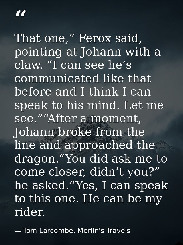 That one,” Ferox said, pointing at Johann with a claw. “I can see he’s communicated like that before and I think I can s — Tom Larcombe, Merlin's Travels