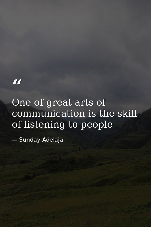 One of great arts of communication is the skill of listening to people — Sunday Adelaja
