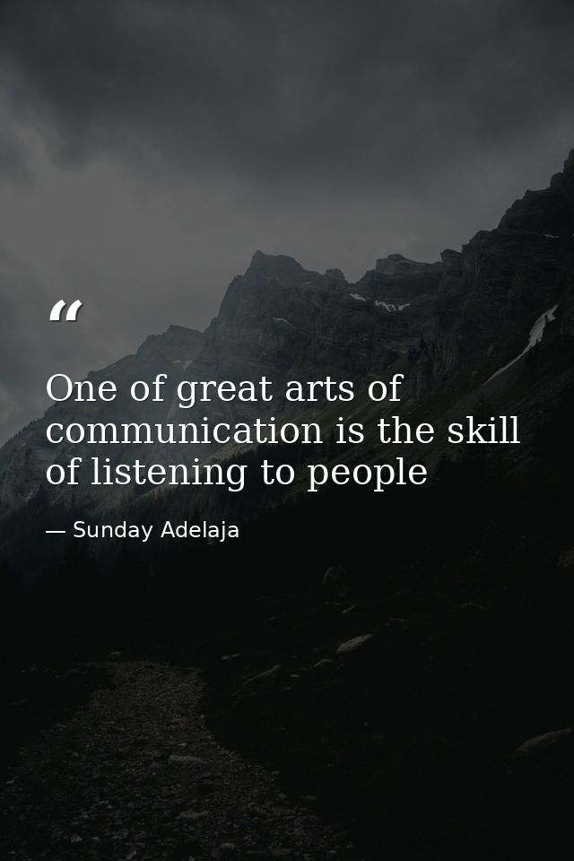 One of great arts of communication is the skill of listening to people — Sunday Adelaja