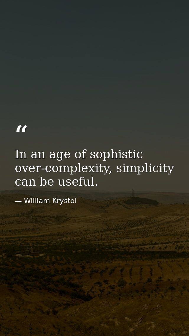 In an age of sophistic over-complexity, simplicity can be useful. — William Krystol