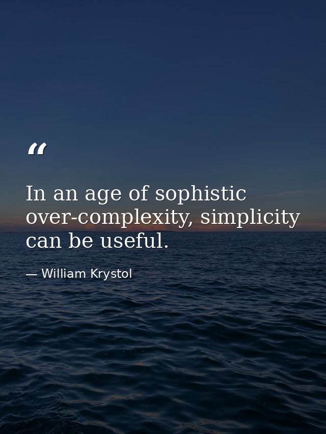 In an age of sophistic over-complexity, simplicity can be useful. — William Krystol