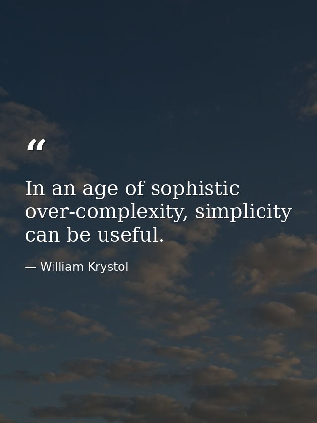 In an age of sophistic over-complexity, simplicity can be useful. — William Krystol