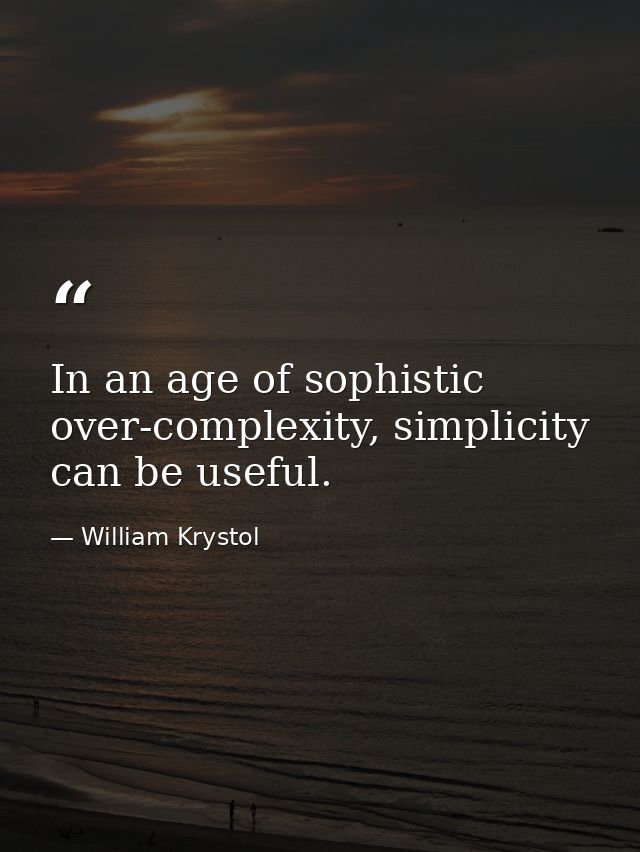 In an age of sophistic over-complexity, simplicity can be useful. — William Krystol