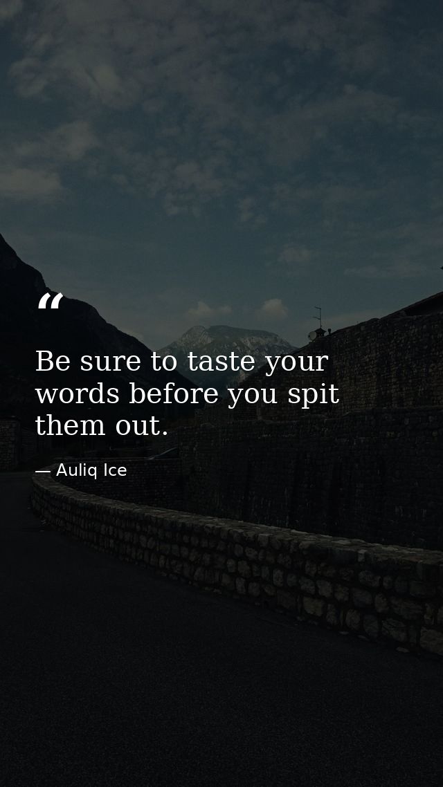 Be sure to taste your words before you spit them out. — Auliq Ice