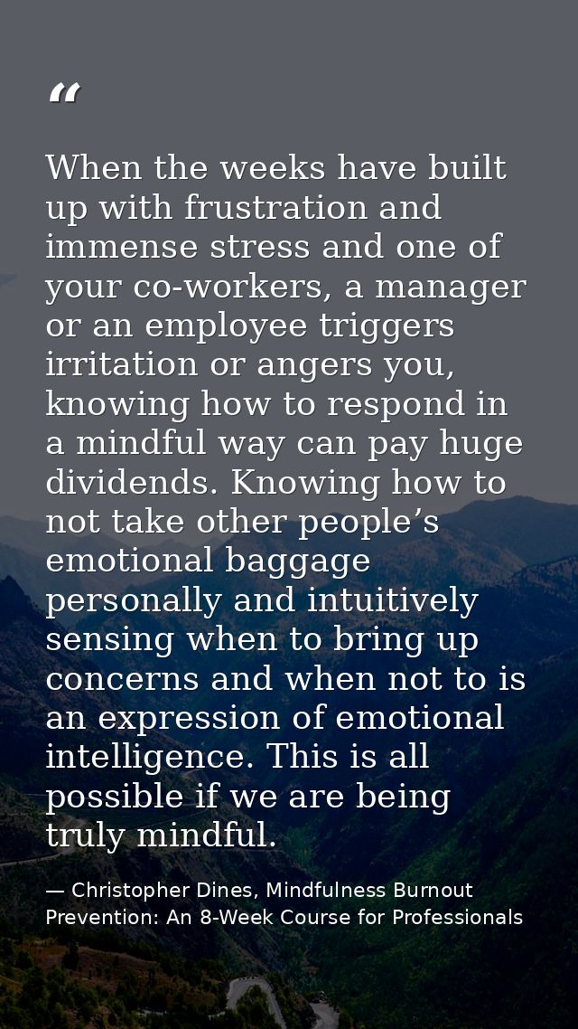 When the weeks have built up with frustration and immense stress and one of your co-workers, a manager or an employee tr — Christopher Dines, Mindfulness Burnout Prevention: An 8-Week Course for Professionals