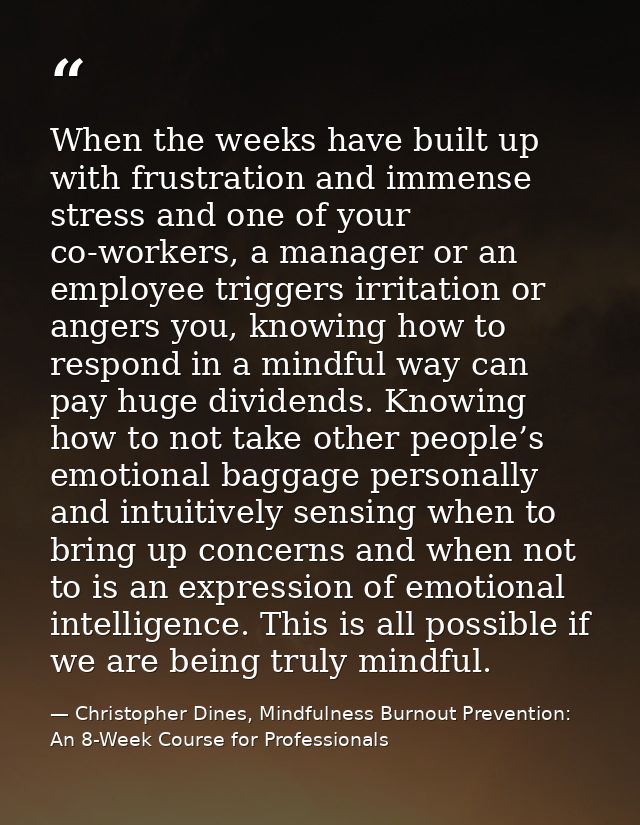 When the weeks have built up with frustration and immense stress and one of your co-workers, a manager or an employee tr — Christopher Dines, Mindfulness Burnout Prevention: An 8-Week Course for Professionals