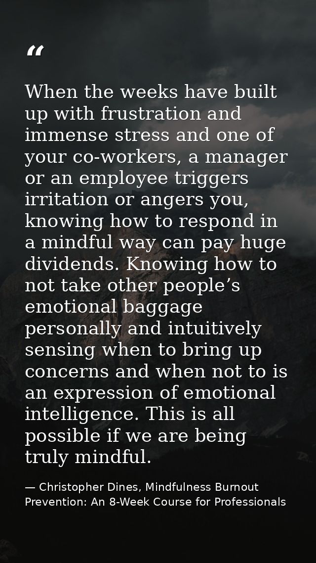 When the weeks have built up with frustration and immense stress and one of your co-workers, a manager or an employee tr — Christopher Dines, Mindfulness Burnout Prevention: An 8-Week Course for Professionals