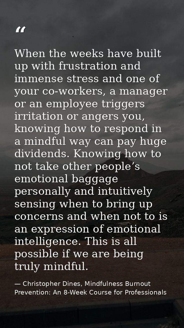 When the weeks have built up with frustration and immense stress and one of your co-workers, a manager or an employee tr — Christopher Dines, Mindfulness Burnout Prevention: An 8-Week Course for Professionals