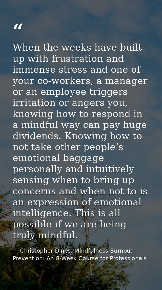 When the weeks have built up with frustration and immense stress and one of your co-workers, a manager or an employee tr — Christopher Dines, Mindfulness Burnout Prevention: An 8-Week Course for Professionals