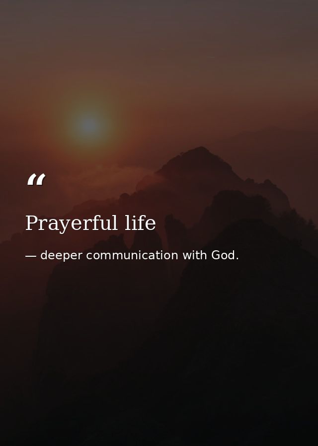 Prayerful life — deeper communication with God.
