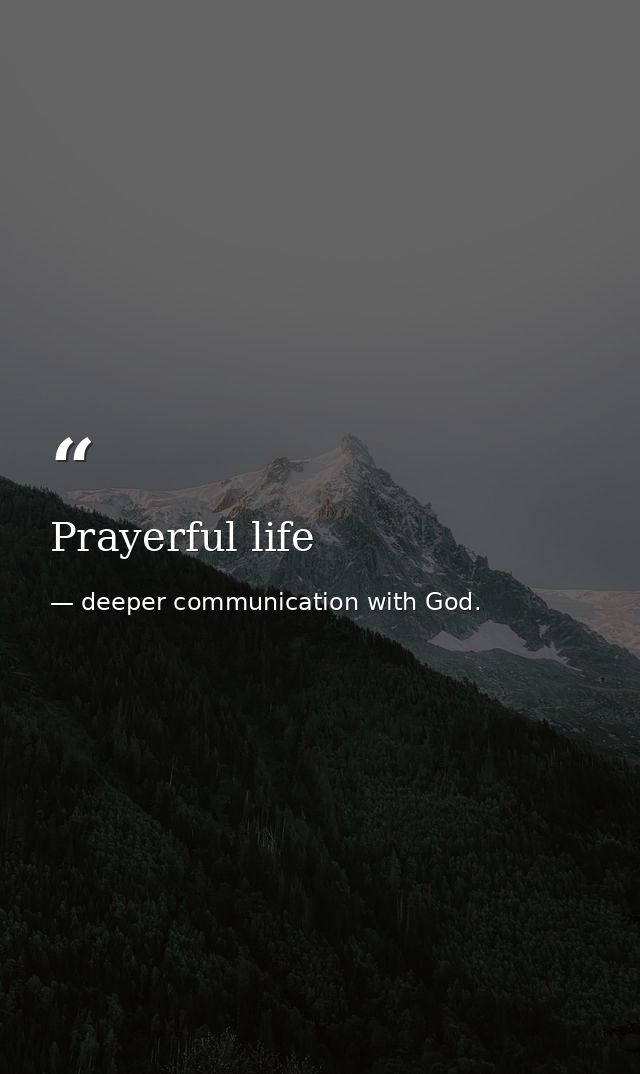 Prayerful life — deeper communication with God.