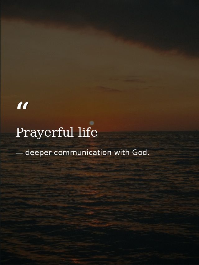 Prayerful life — deeper communication with God.