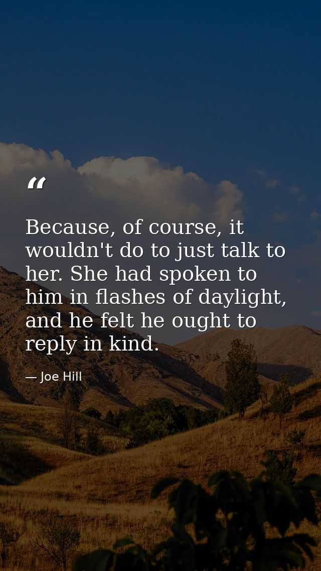 Because, of course, it wouldn't do to just talk to her. She had spoken to him in flashes of daylight, and he felt he oug — Joe Hill