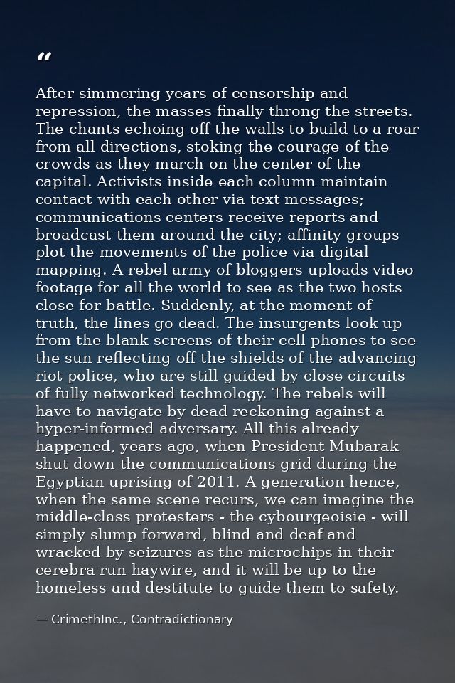 After simmering years of censorship and repression, the masses finally throng the streets. The chants echoing off the wa — CrimethInc., Contradictionary