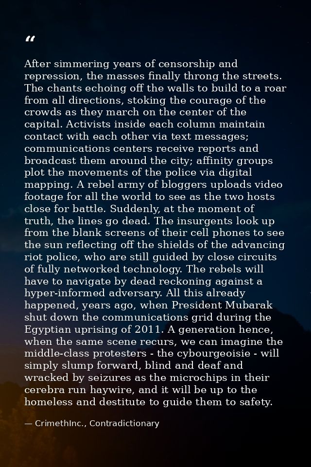 After simmering years of censorship and repression, the masses finally throng the streets. The chants echoing off the wa — CrimethInc., Contradictionary