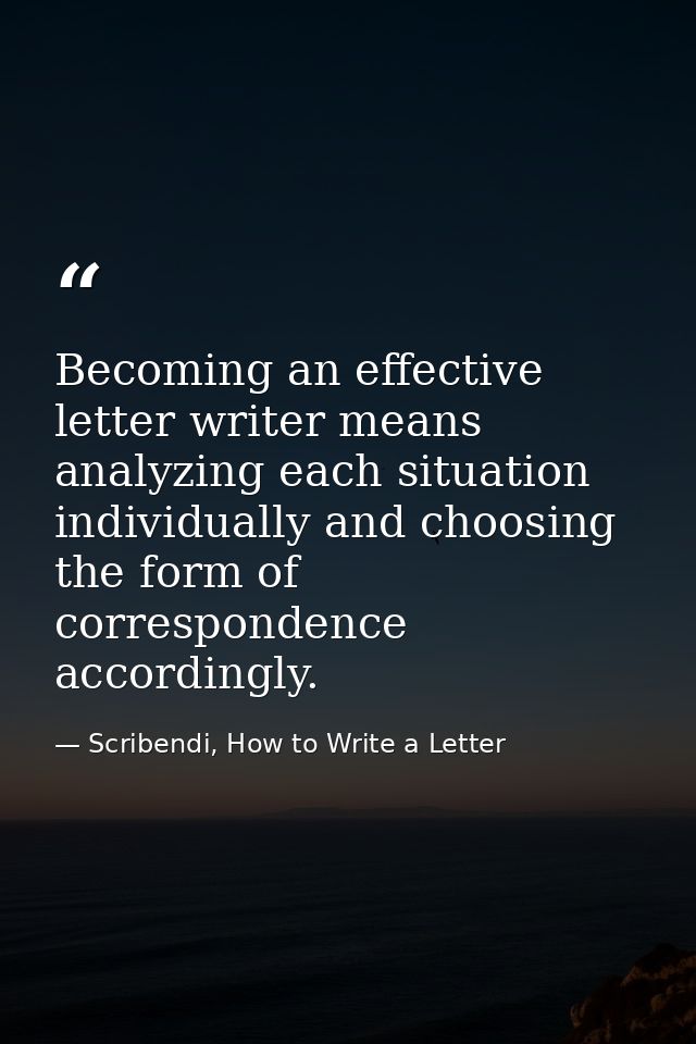 Becoming an effective letter writer means analyzing each situation individually and choosing the form of correspondence  — Scribendi, How to Write a Letter