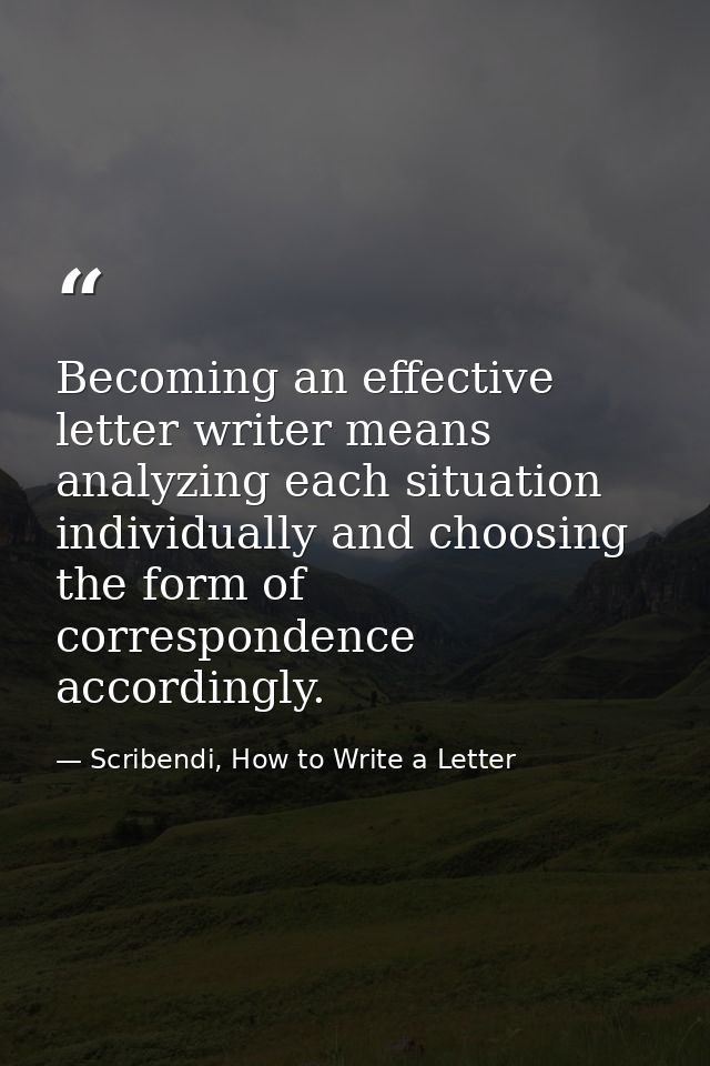 Becoming an effective letter writer means analyzing each situation individually and choosing the form of correspondence  — Scribendi, How to Write a Letter