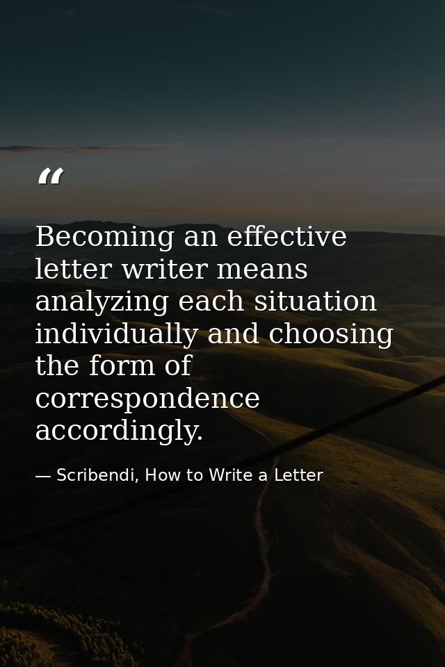 Becoming an effective letter writer means analyzing each situation individually and choosing the form of correspondence  — Scribendi, How to Write a Letter
