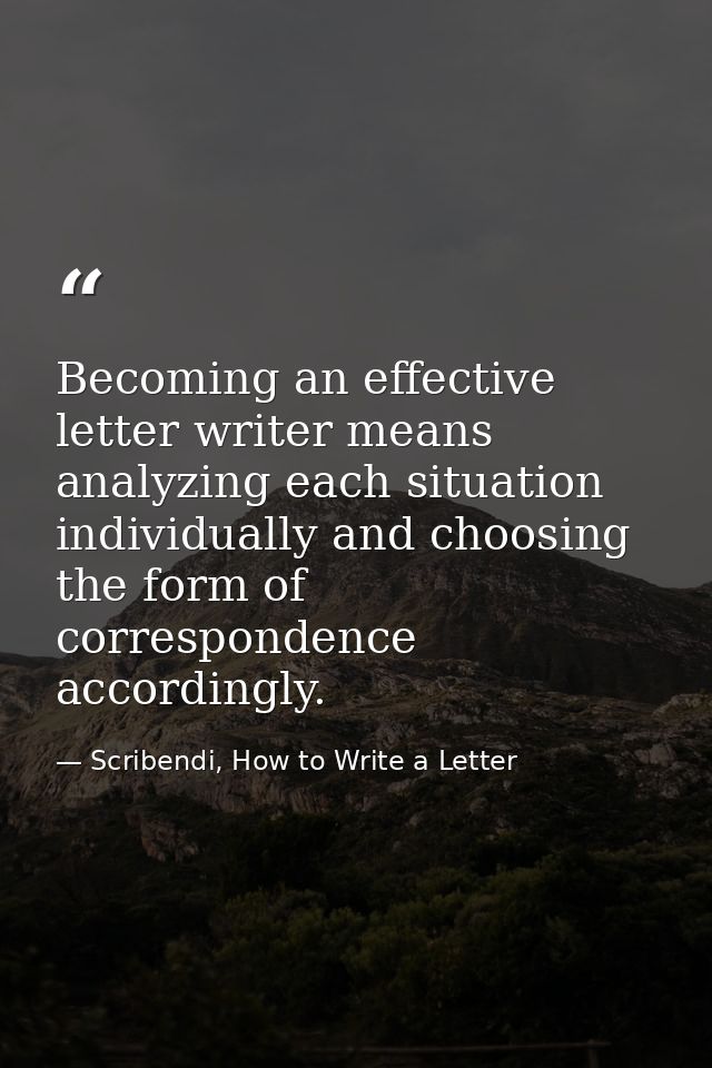 Becoming an effective letter writer means analyzing each situation individually and choosing the form of correspondence  — Scribendi, How to Write a Letter