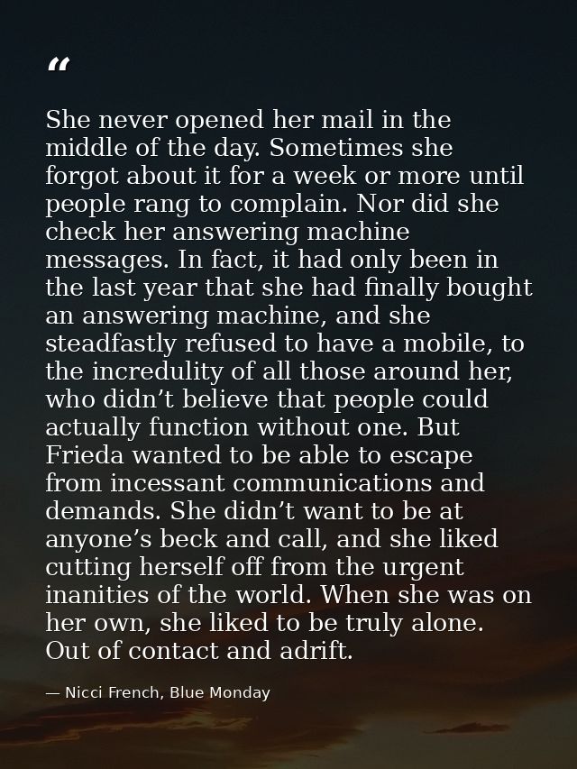She never opened her mail in the middle of the day. Sometimes she forgot about it for a week or more until people rang t — Nicci French, Blue Monday