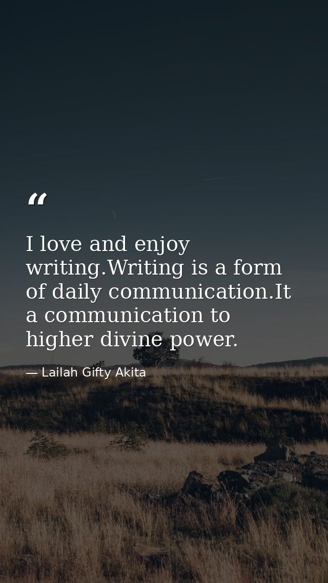 I love and enjoy writing.Writing is a form of daily communication.It a communication to higher divine power. — Lailah Gifty Akita