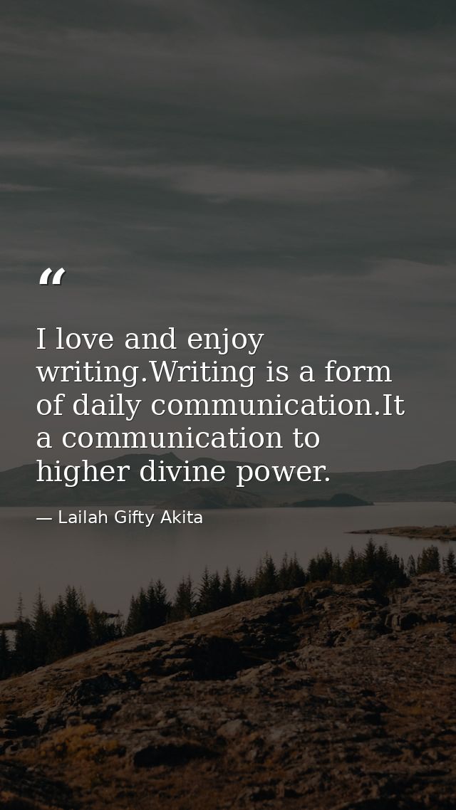 I love and enjoy writing.Writing is a form of daily communication.It a communication to higher divine power. — Lailah Gifty Akita