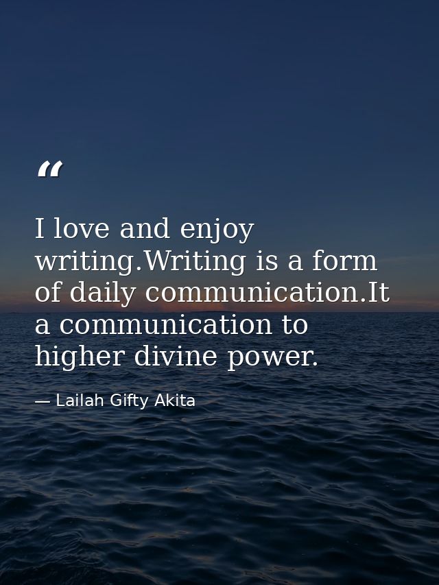 I love and enjoy writing.Writing is a form of daily communication.It a communication to higher divine power. — Lailah Gifty Akita