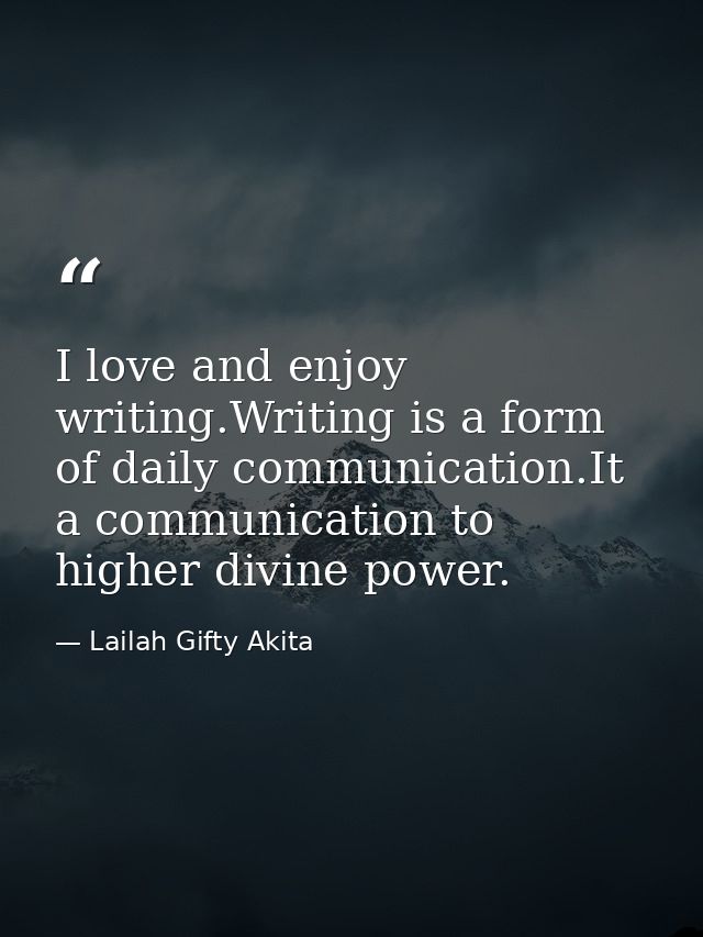 I love and enjoy writing.Writing is a form of daily communication.It a communication to higher divine power. — Lailah Gifty Akita