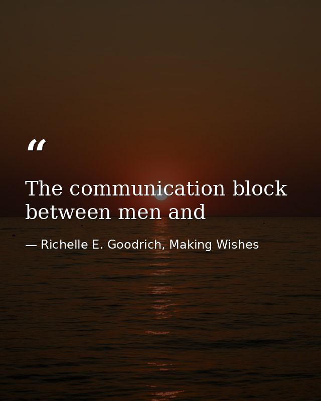 The communication block between men and — Richelle E. Goodrich, Making Wishes
