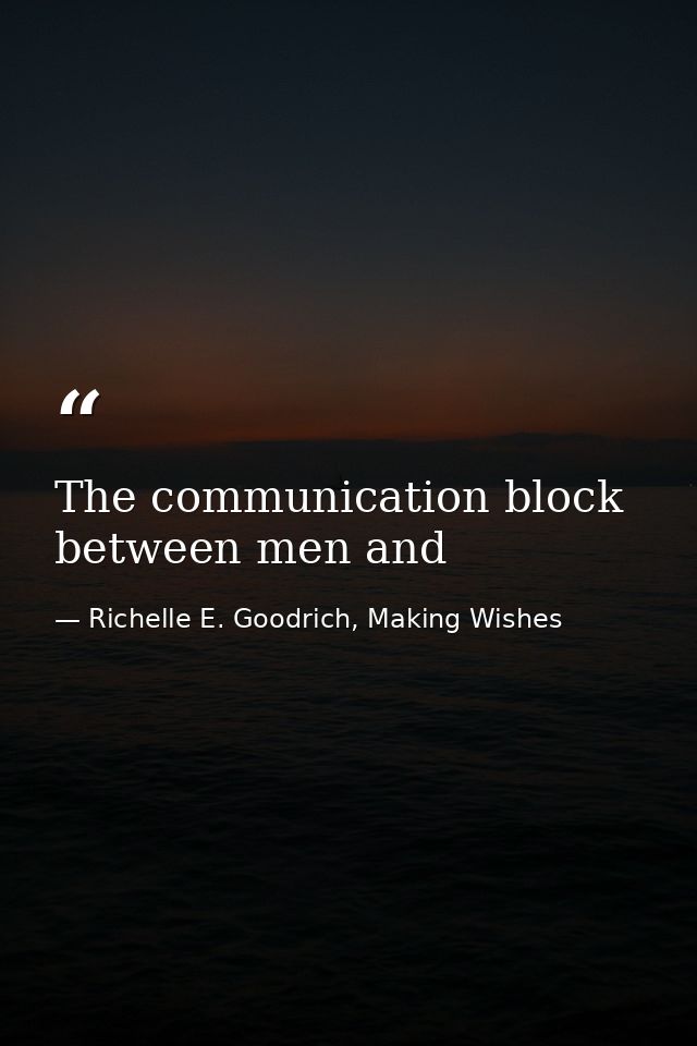 The communication block between men and — Richelle E. Goodrich, Making Wishes