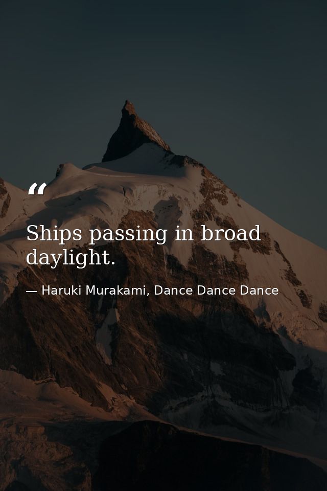 Ships passing in broad daylight. — Haruki Murakami, Dance Dance Dance