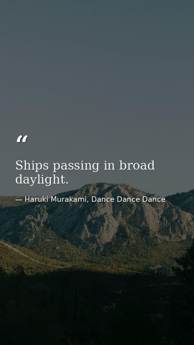 Ships passing in broad daylight. — Haruki Murakami, Dance Dance Dance