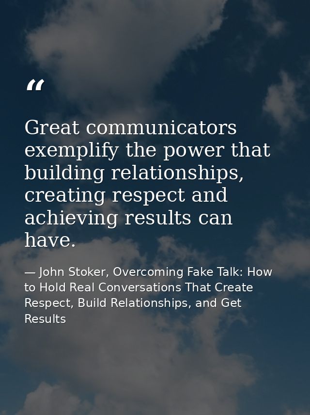 Great communicators exemplify the power that building relationships, creating respect and achieving results can have. — John Stoker, Overcoming Fake Talk: How to Hold Real Conversations That Create Respect, Build Relationships, and Get Results