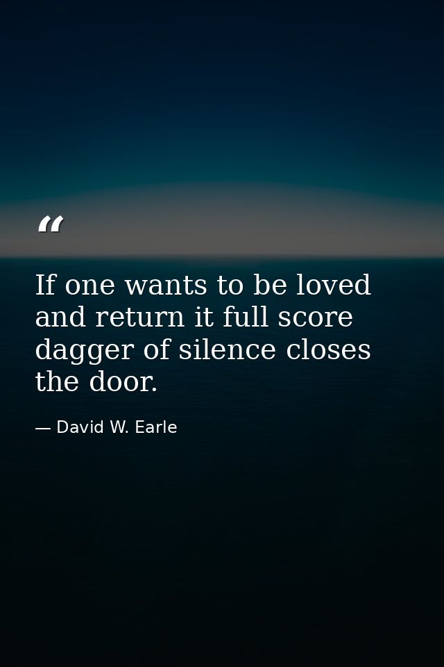 If one wants to be loved and return it full score dagger of silence closes the door. — David W. Earle