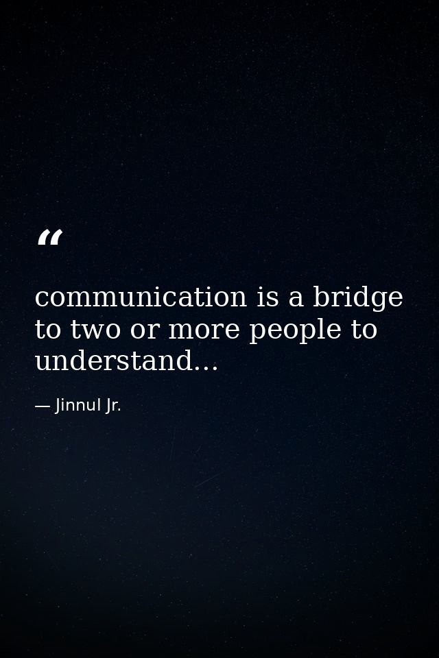 communication is a bridge to two or more people to understand... — Jinnul Jr.