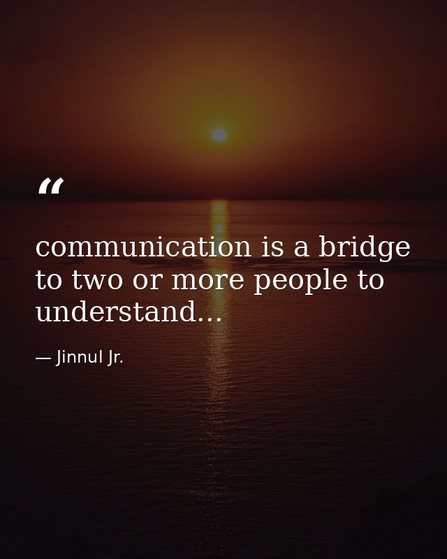 communication is a bridge to two or more people to understand... — Jinnul Jr.