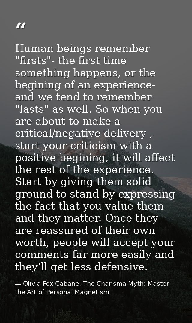 Human beings remember "firsts"- the first time something happens, or the begining of an experience- and we tend to remem — Olivia Fox Cabane, The Charisma Myth: Master the Art of Personal Magnetism
