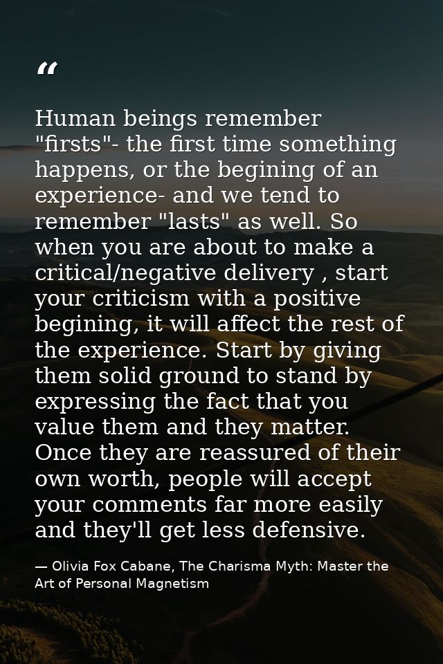 Human beings remember "firsts"- the first time something happens, or the begining of an experience- and we tend to remem — Olivia Fox Cabane, The Charisma Myth: Master the Art of Personal Magnetism